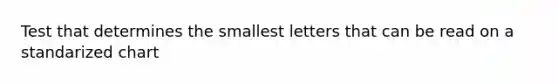 Test that determines the smallest letters that can be read on a standarized chart