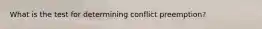 What is the test for determining conflict preemption?
