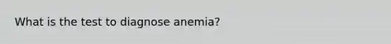 What is the test to diagnose anemia?