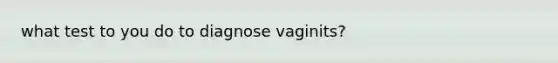 what test to you do to diagnose vaginits?