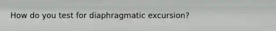 How do you test for diaphragmatic excursion?