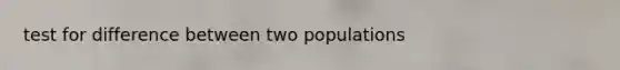 test for difference between two populations