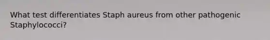 What test differentiates Staph aureus from other pathogenic Staphylococci?