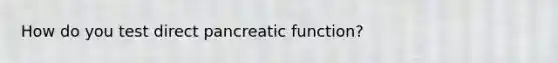 How do you test direct pancreatic function?