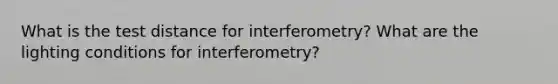 What is the test distance for interferometry? What are the lighting conditions for interferometry?