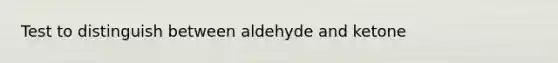 Test to distinguish between aldehyde and ketone