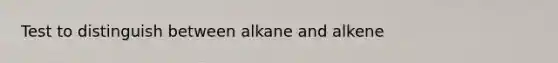 Test to distinguish between alkane and alkene