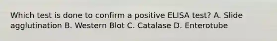 Which test is done to confirm a positive ELISA test? A. Slide agglutination B. Western Blot C. Catalase D. Enterotube