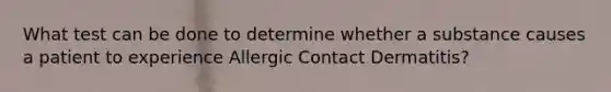 What test can be done to determine whether a substance causes a patient to experience Allergic Contact Dermatitis?