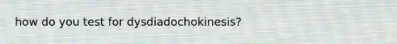 how do you test for dysdiadochokinesis?