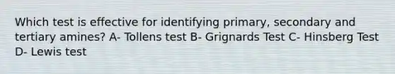 Which test is effective for identifying primary, secondary and tertiary amines? A- Tollens test B- Grignards Test C- Hinsberg Test D- Lewis test