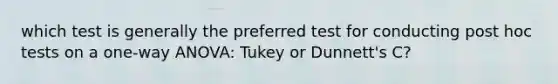 which test is generally the preferred test for conducting post hoc tests on a one-way ANOVA: Tukey or Dunnett's C?