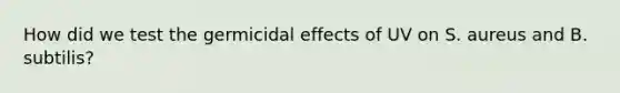 How did we test the germicidal effects of UV on S. aureus and B. subtilis?