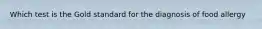 Which test is the Gold standard for the diagnosis of food allergy
