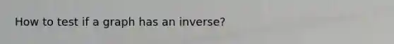 How to test if a graph has an inverse?