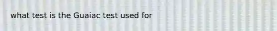 what test is the Guaiac test used for