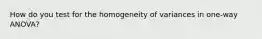 How do you test for the homogeneity of variances in one-way ANOVA?