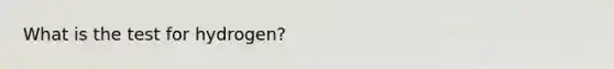 What is the test for hydrogen?