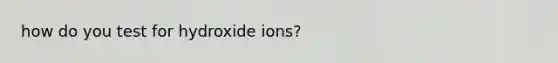 how do you test for hydroxide ions?