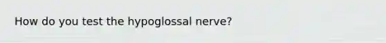 How do you test the hypoglossal nerve?