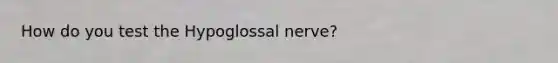 How do you test the Hypoglossal nerve?