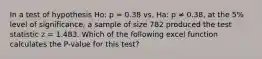 In a test of hypothesis Ho: p = 0.38 vs. Ha: p ≠ 0.38, at the 5% level of significance, a sample of size 782 produced the test statistic z = 1.483. Which of the following excel function calculates the P-value for this test?