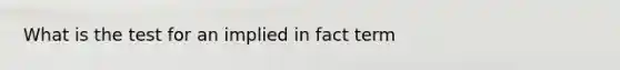 What is the test for an implied in fact term