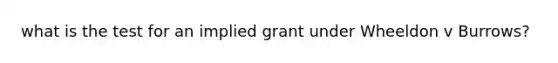 what is the test for an implied grant under Wheeldon v Burrows?