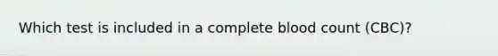 Which test is included in a complete blood count (CBC)?