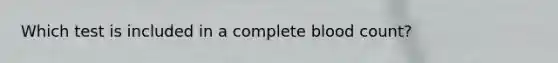 Which test is included in a complete blood count?