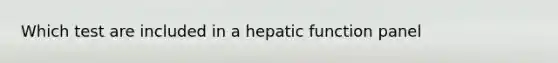 Which test are included in a hepatic function panel