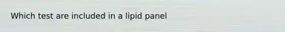 Which test are included in a lipid panel