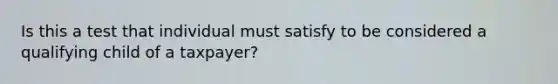 Is this a test that individual must satisfy to be considered a qualifying child of a taxpayer?