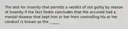 The test for insanity that permits a verdict of not guilty by reason of insanity if the fact finder concludes that the accused had a mental disease that kept him or her from controlling his or her conduct is known as the _____.