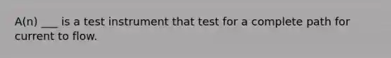 A(n) ___ is a test instrument that test for a complete path for current to flow.