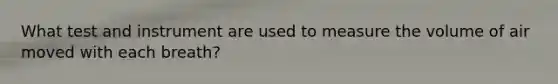 What test and instrument are used to measure the volume of air moved with each breath?
