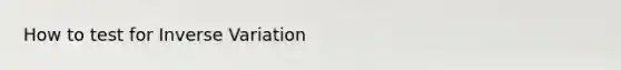 How to test for Inverse Variation