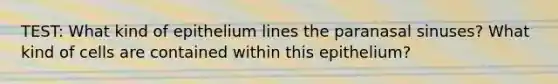TEST: What kind of epithelium lines the paranasal sinuses? What kind of cells are contained within this epithelium?