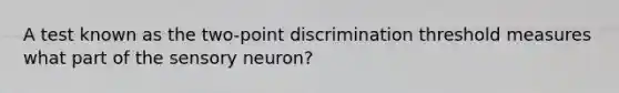 A test known as the two-point discrimination threshold measures what part of the sensory neuron?