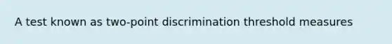 A test known as two-point discrimination threshold measures