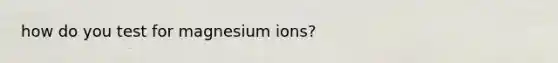 how do you test for magnesium ions?