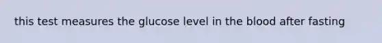 this test measures the glucose level in the blood after fasting