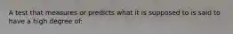 A test that measures or predicts what it is supposed to is said to have a high degree of: