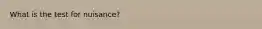 What is the test for nuisance?