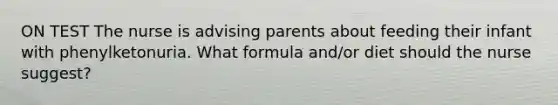 ON TEST The nurse is advising parents about feeding their infant with phenylketonuria. What formula and/or diet should the nurse suggest?