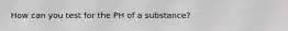 How can you test for the PH of a substance?