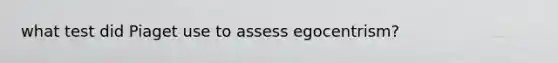 what test did Piaget use to assess egocentrism?