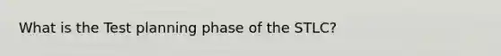 What is the Test planning phase of the STLC?