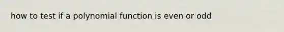 how to test if a <a href='https://www.questionai.com/knowledge/kPn5WBgRmA-polynomial-function' class='anchor-knowledge'>polynomial function</a> is even or odd