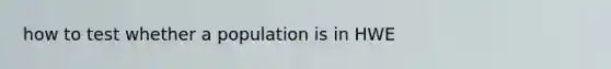 how to test whether a population is in HWE